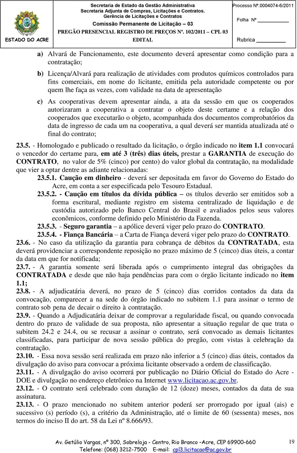 para fins comerciais, em nome do licitante, emitida pela autoridade competente ou por quem lhe faça as vezes, com validade na data de apresentação c) As cooperativas devem apresentar ainda, a ata da