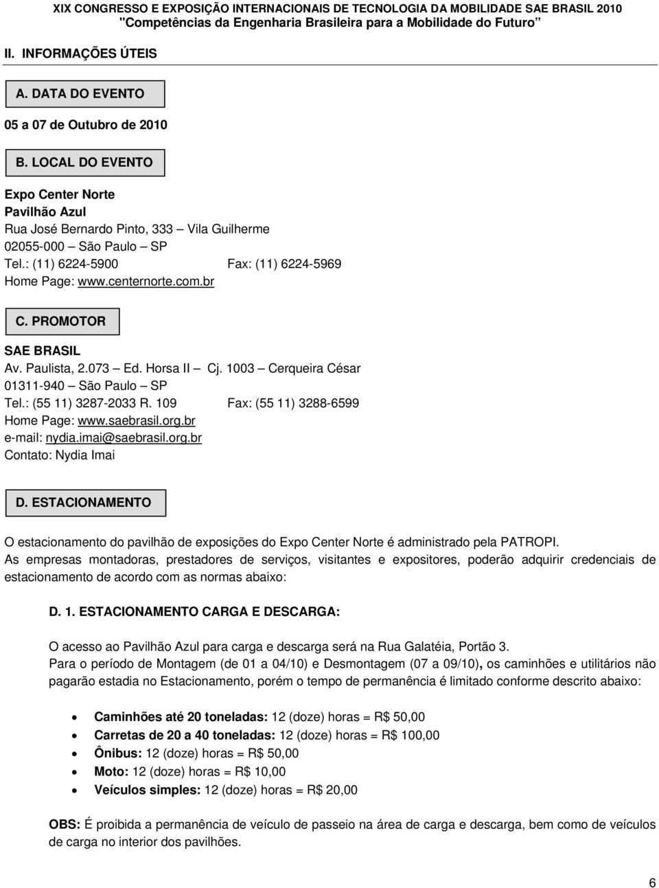 : (55 11) 3287-2033 R. 109 Fax: (55 11) 3288-6599 Home Page: www.saebrasil.org.br e-mail: nydia.imai@saebrasil.org.br Contato: Nydia Imai D.