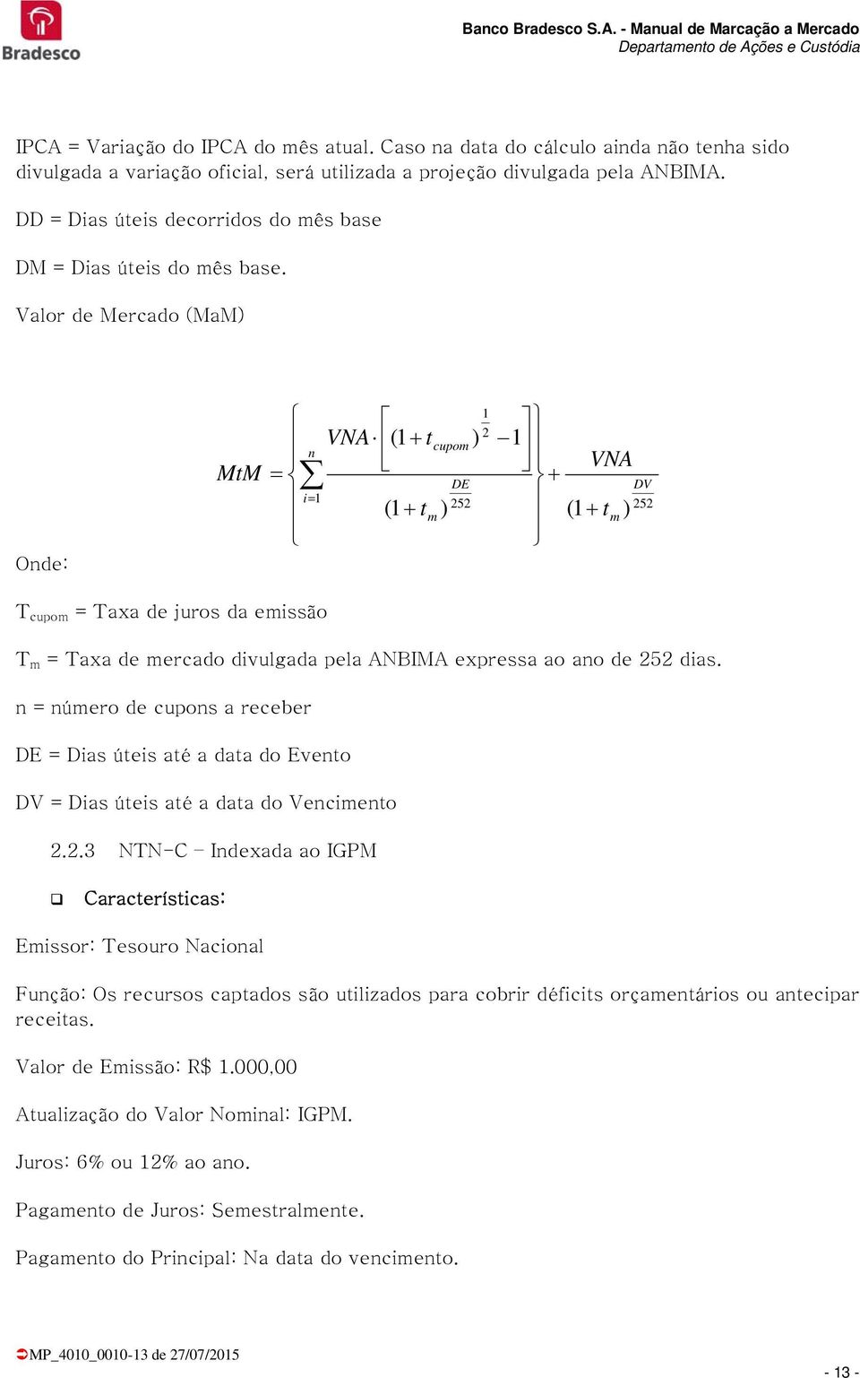 Valor de Mercado (MaM VNA ( t n cupom DE i ( tm 2 VNA ( t m DV T cupom = Taxa de juros da emissão T m = Taxa de mercado divulgada pela ANBIMA expressa ao ano de dias.