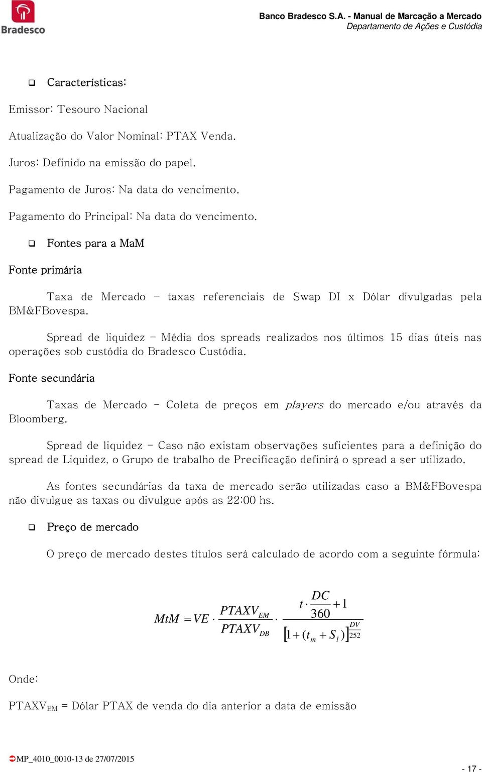 Spread de liquidez Média dos spreads realizados nos últimos 5 dias úteis nas operações sob custódia do Bradesco Custódia.