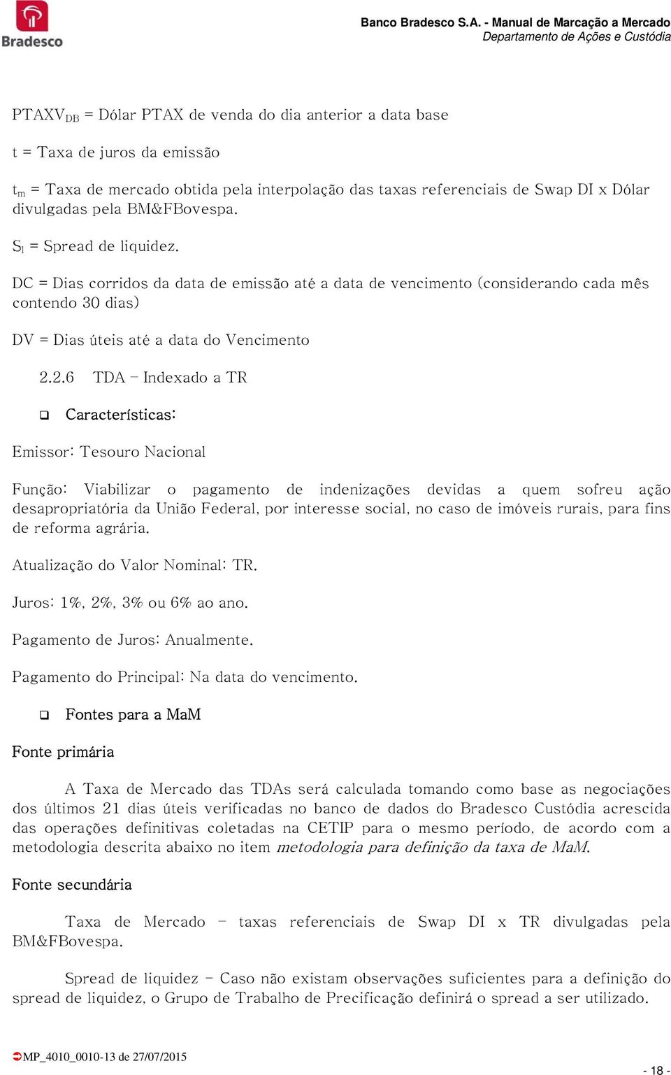 2.6 TDA Indexado a TR Características: Emissor: Tesouro Nacional Função: Viabilizar o pagamento de indenizações devidas a quem sofreu ação desapropriatória da União Federal, por interesse social, no