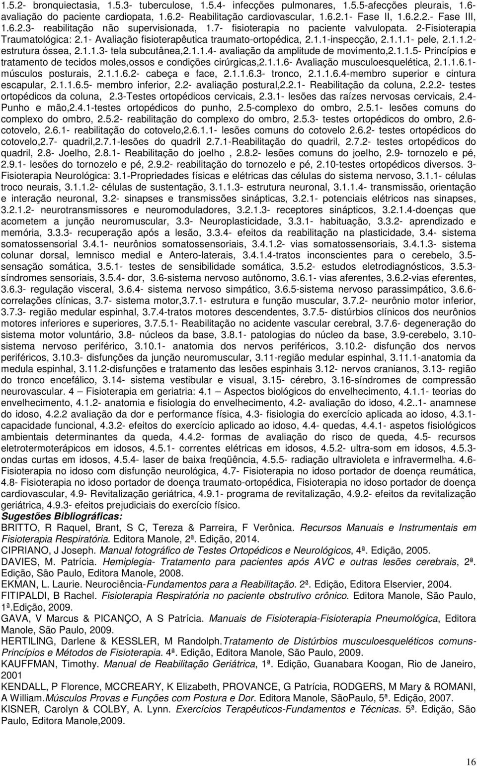 1.1.2- estrutura óssea, 2.1.1.3- tela subcutânea,2.1.1.4- avaliação da amplitude de movimento,2.1.1.5- Princípios e tratamento de tecidos moles,ossos e condições cirúrgicas,2.1.1.6- Avaliação musculoesquelética, 2.