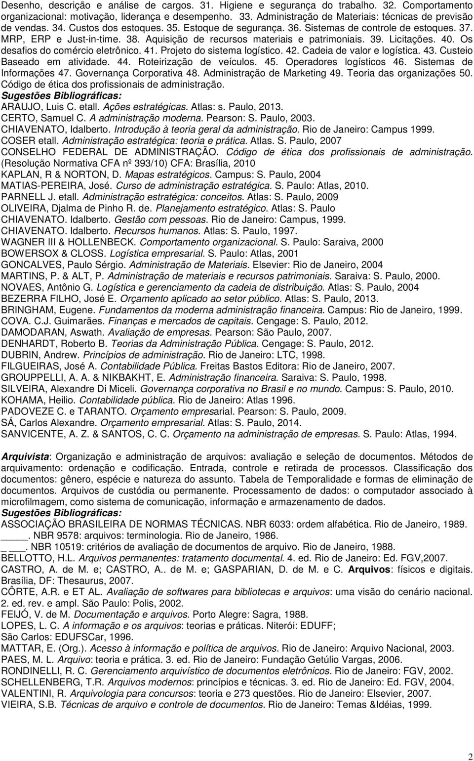 Aquisição de recursos materiais e patrimoniais. 39. Licitações. 40. Os desafios do comércio eletrônico. 41. Projeto do sistema logístico. 42. Cadeia de valor e logística. 43.