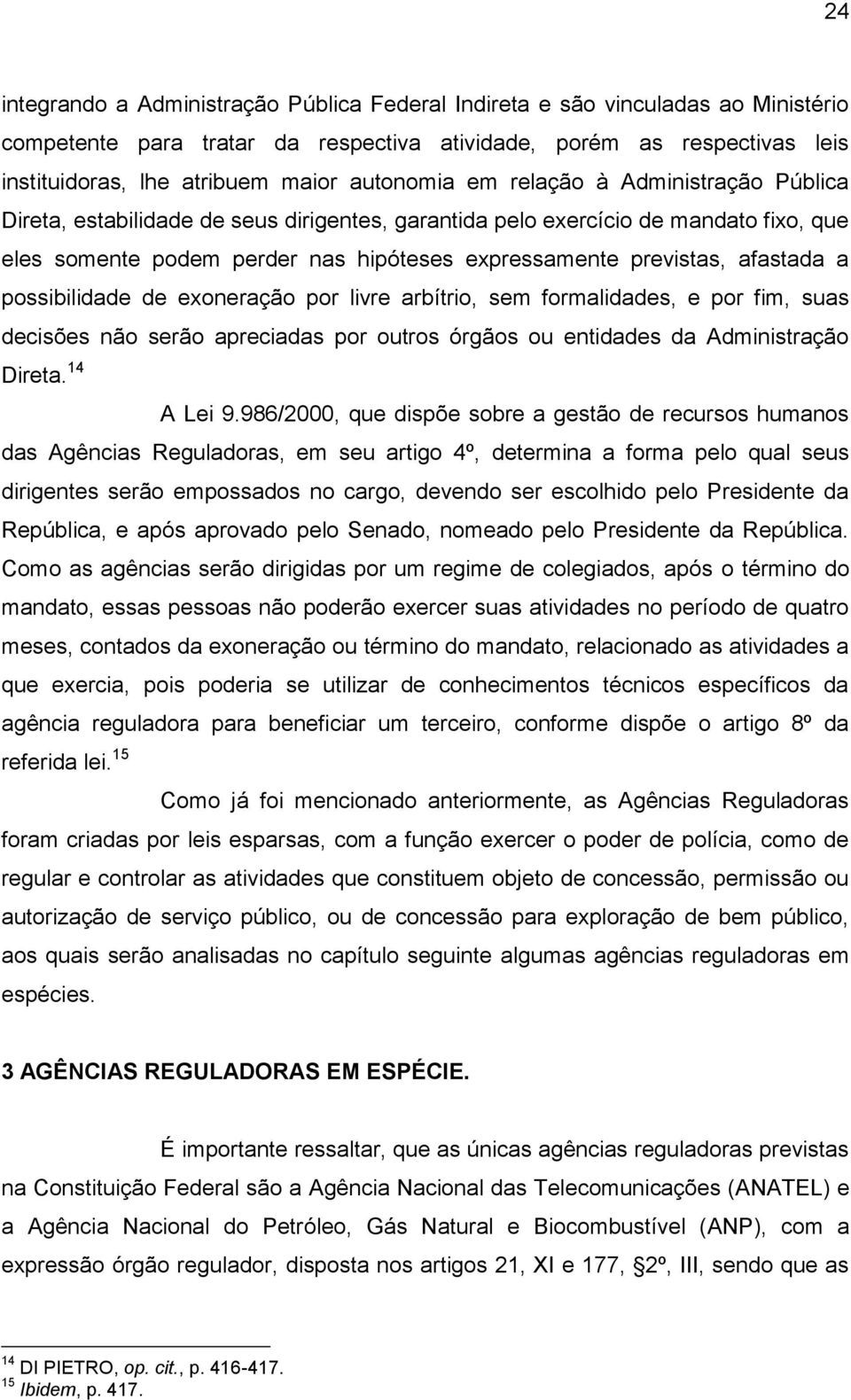 afastada a possibilidade de exoneração por livre arbítrio, sem formalidades, e por fim, suas decisões não serão apreciadas por outros órgãos ou entidades da Administração Direta. 14 A Lei 9.