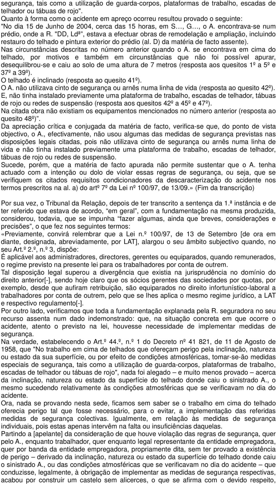 "DD, Ldª, estava a efectuar obras de remodelação e ampliação, incluindo restauro do telhado e pintura exterior do prédio (al. D) da matéria de facto assente).