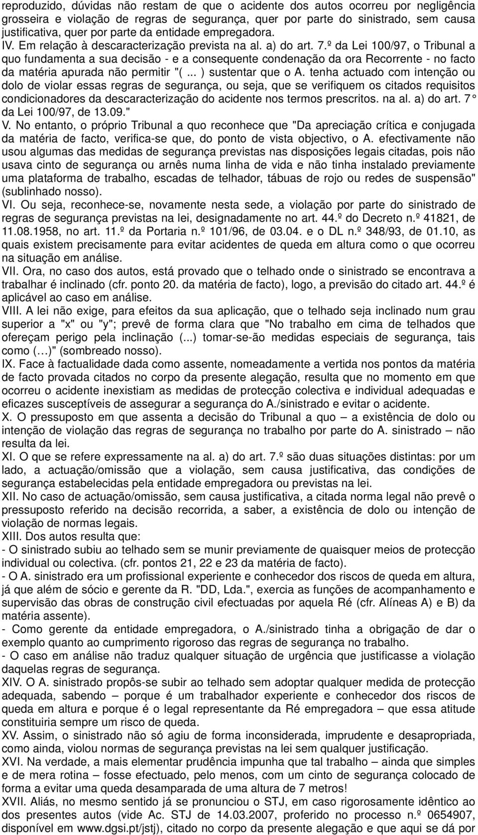 º da Lei 100/97, o Tribunal a quo fundamenta a sua decisão - e a consequente condenação da ora Recorrente - no facto da matéria apurada não permitir "(... ) sustentar que o A.