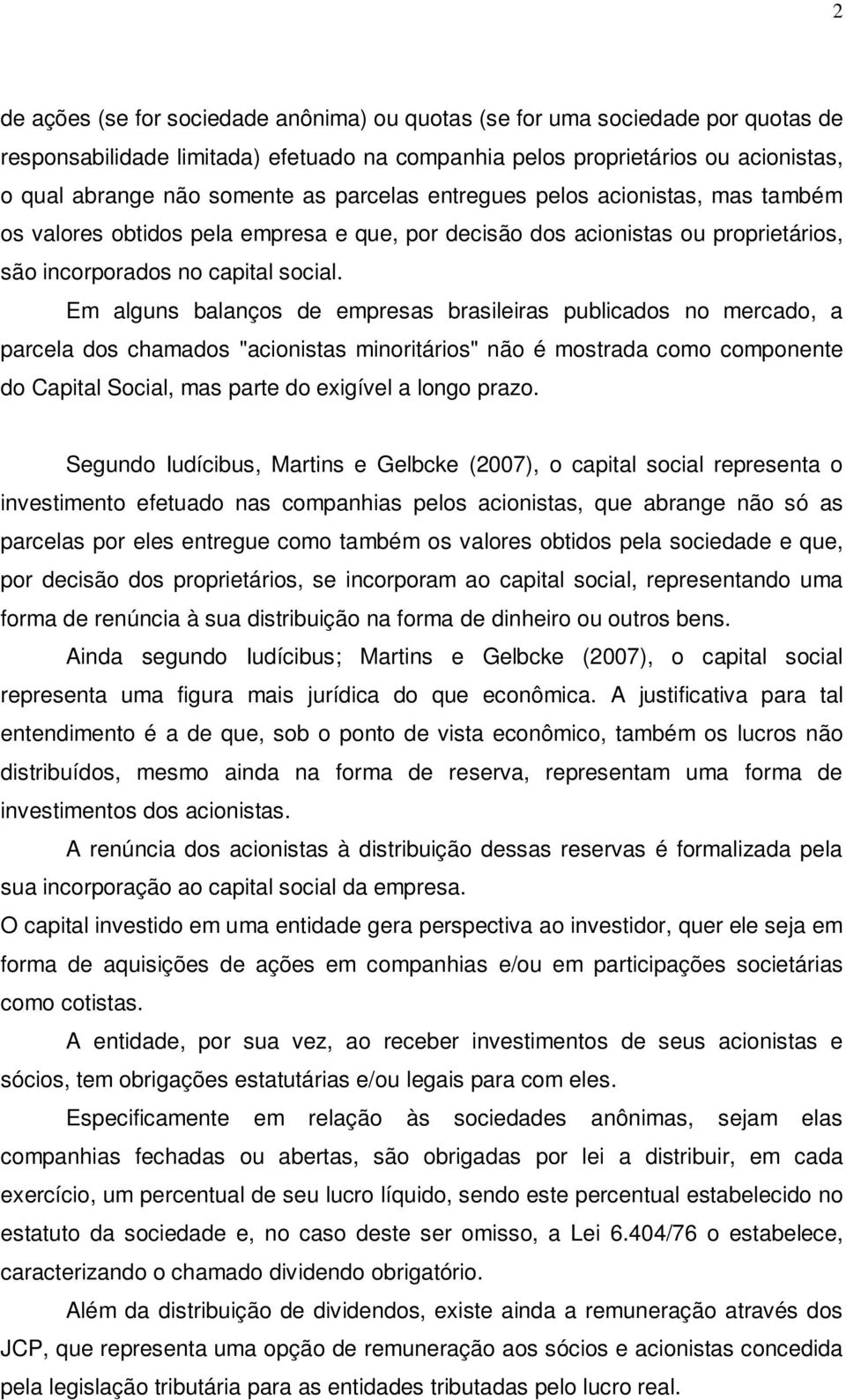 Em alguns balanços de empresas brasileiras publicados no mercado, a parcela dos chamados "acionistas minoritários" não é mostrada como componente do Capital Social, mas parte do exigível a longo