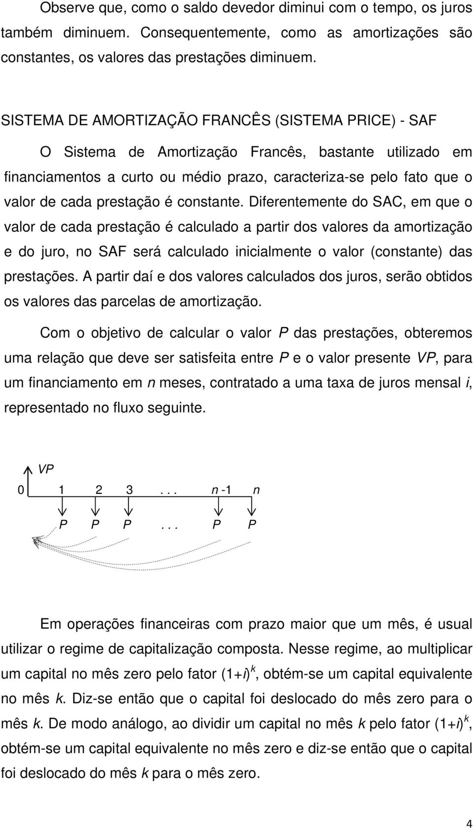 Dferetemete do SAC, em que o valor de cada prestação é calculado a partr dos valores da amortzação e do juro, o SAF será calculado calmete o valor (costate das prestações.