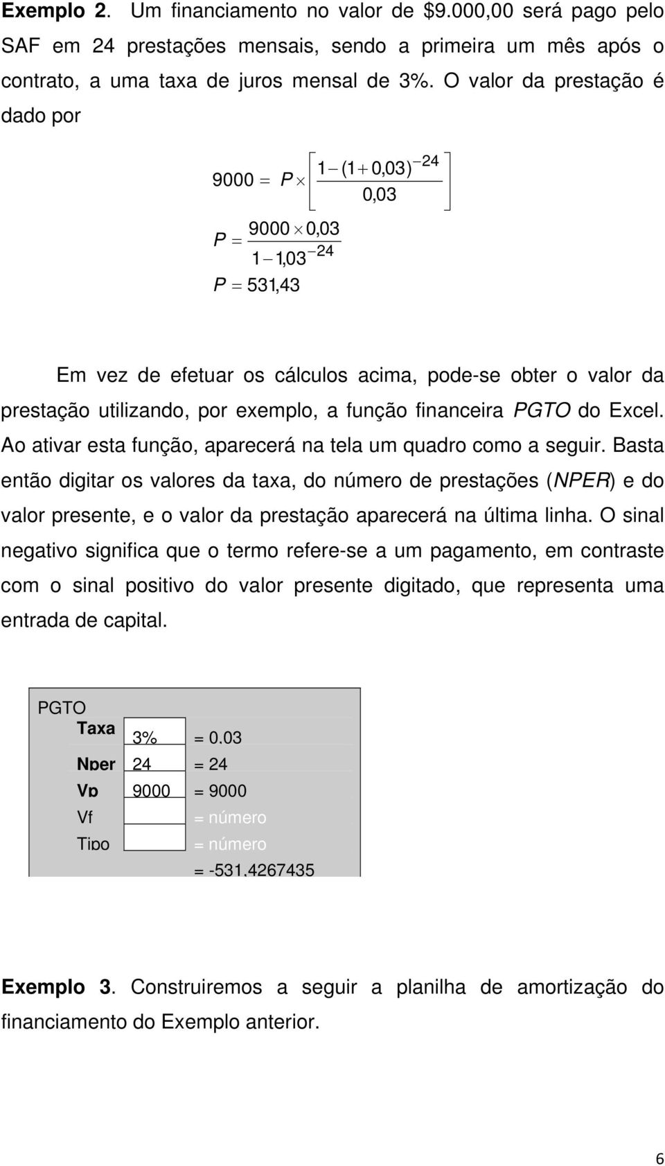 Ao atvar esta fução, aparecerá a tela um quadro como a segur. Basta etão dgtar os valores da taxa, do úmero de prestações (NER e do valor presete, e o valor da prestação aparecerá a últma lha.