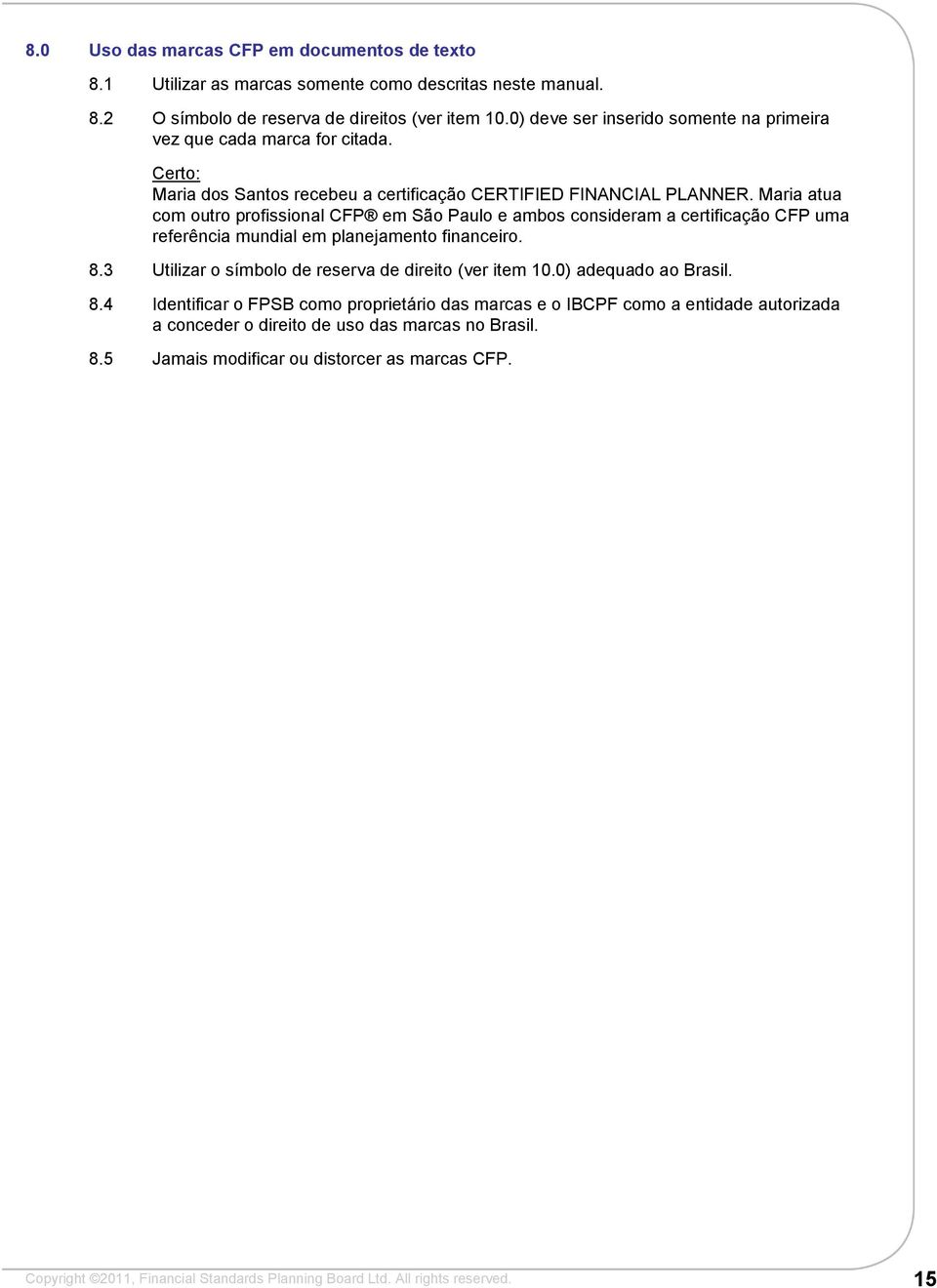 Maria atua com outro profissional CFP em São Paulo e ambos consideram a certificação CFP uma referência mundial em planejamento financeiro. 8.