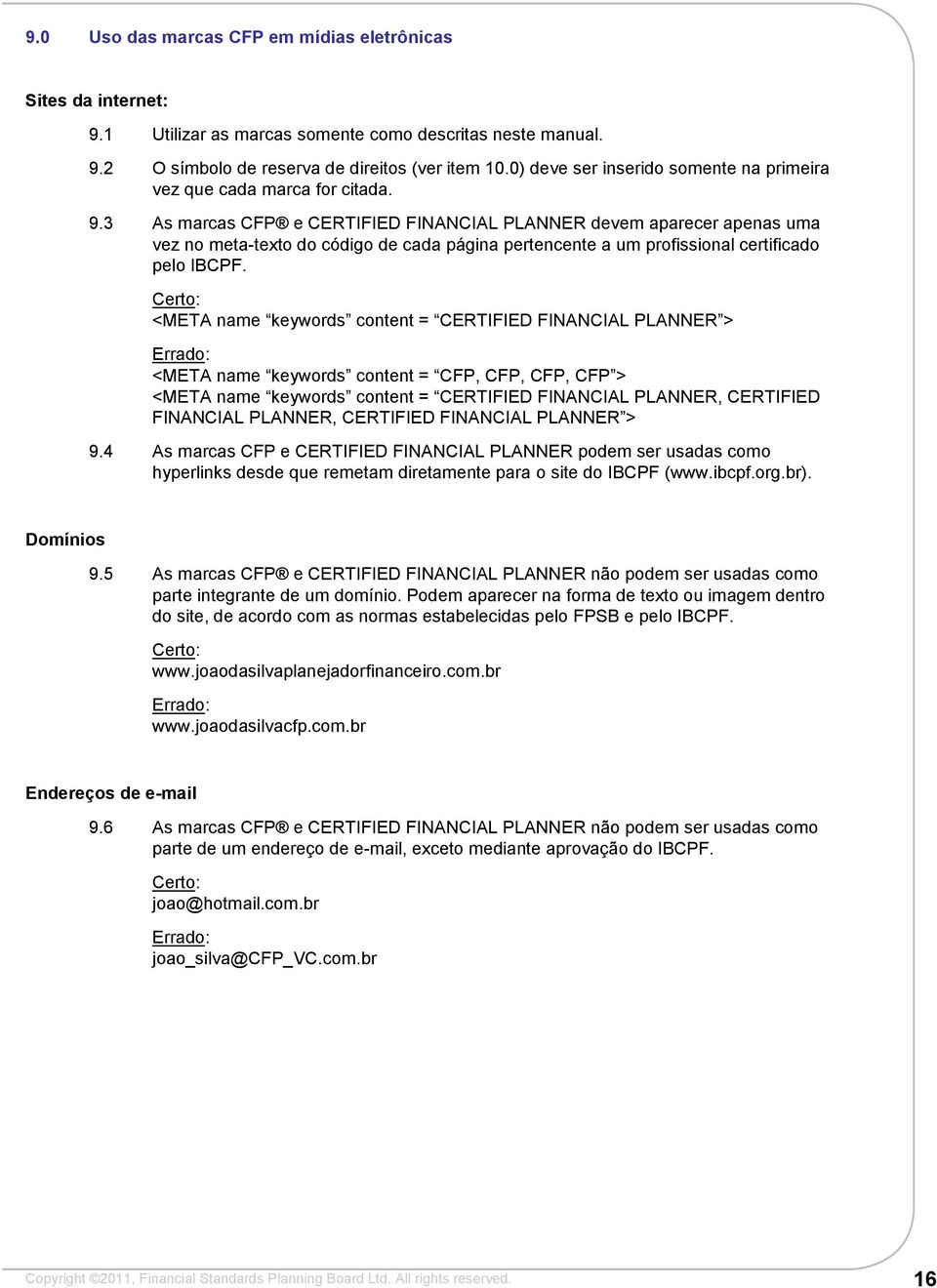 3 As marcas CFP e CERTIFIED FINANCIAL PLANNER devem aparecer apenas uma vez no meta-texto do código de cada página pertencente a um profissional certificado pelo IBCPF.