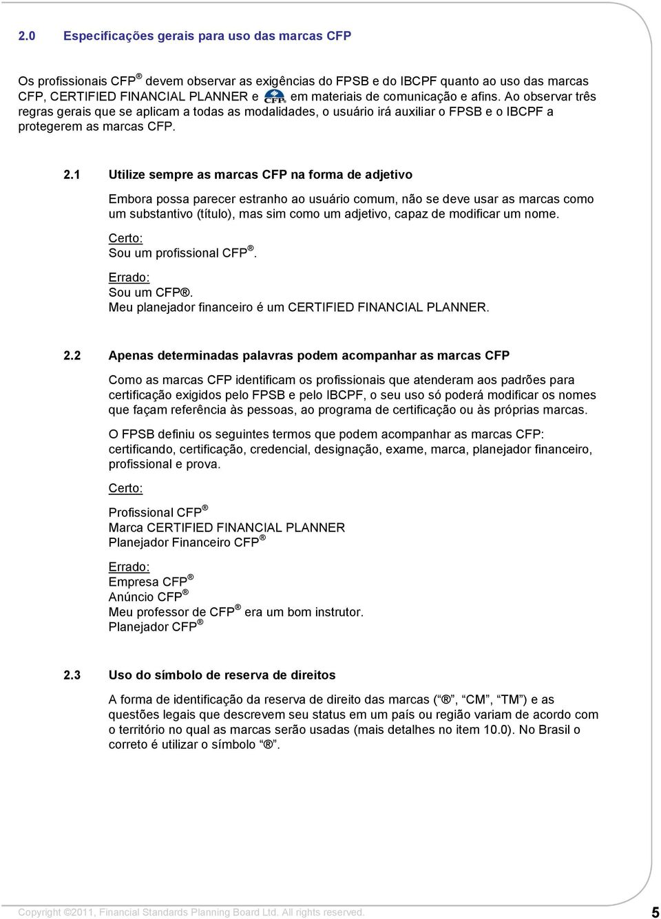 1 Utilize sempre as marcas CFP na forma de adjetivo Embora possa parecer estranho ao usuário comum, não se deve usar as marcas como um substantivo (título), mas sim como um adjetivo, capaz de