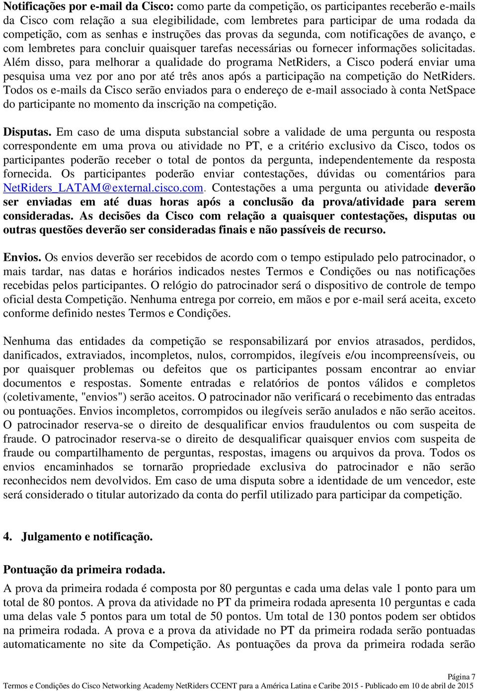 Além disso, para melhorar a qualidade do programa NetRiders, a Cisco poderá enviar uma pesquisa uma vez por ano por até três anos após a participação na competição do NetRiders.