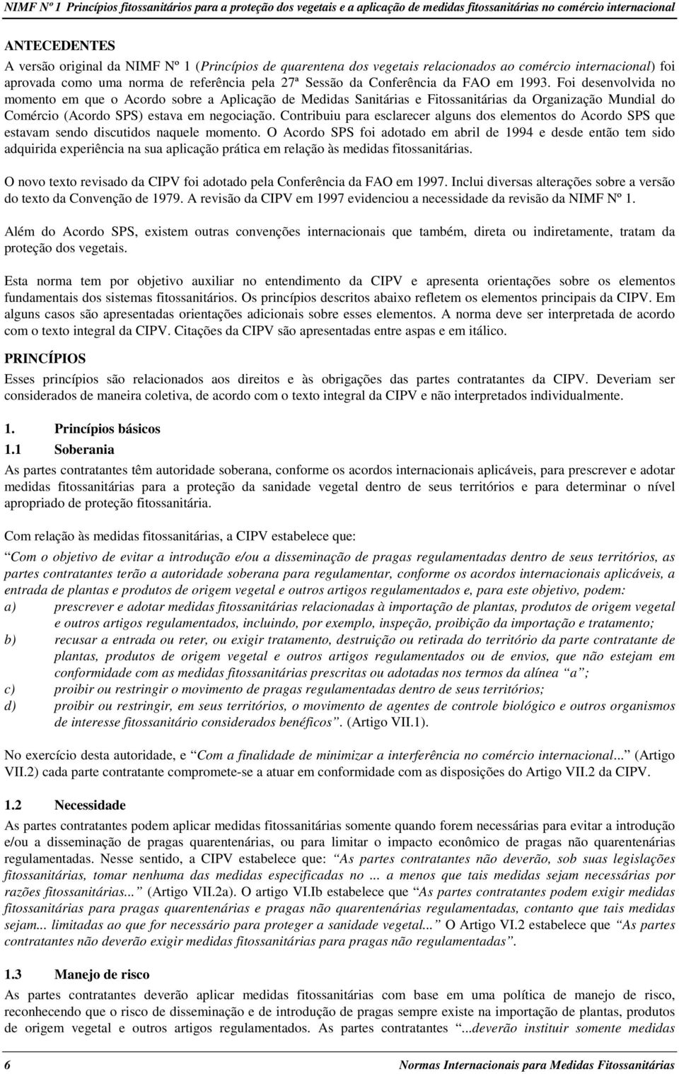 Foi desenvolvida no momento em que o Acordo sobre a Aplicação de Medidas Sanitárias e Fitossanitárias da Organização Mundial do Comércio (Acordo SPS) estava em negociação.