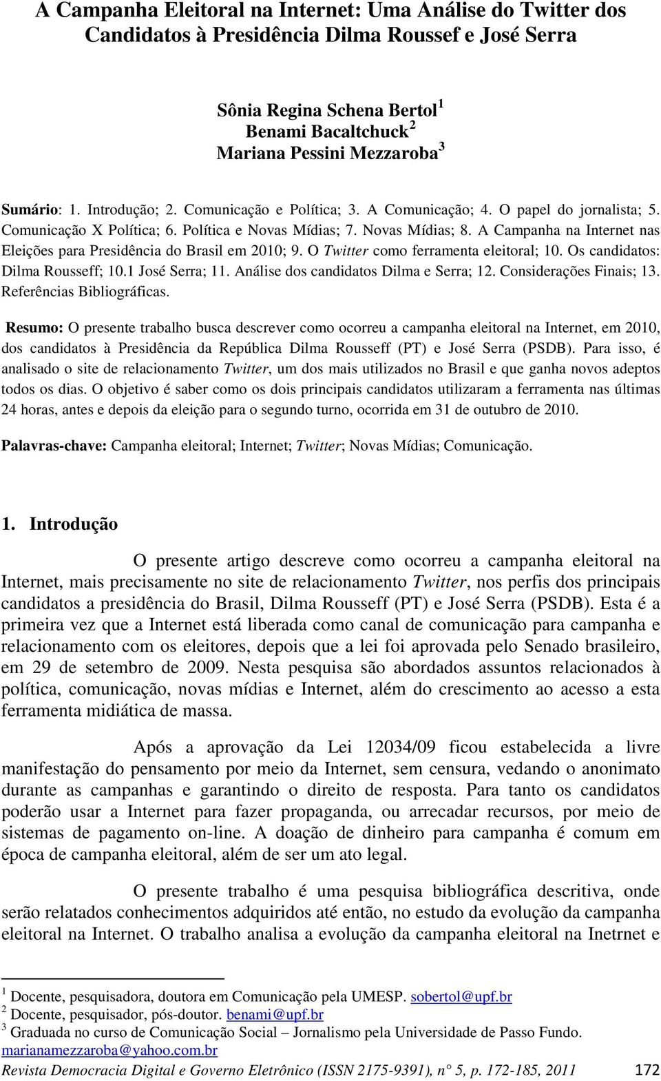 A Campanha na Internet nas Eleições para Presidência do Brasil em 2010; 9. O Twitter como ferramenta eleitoral; 10. Os candidatos: Dilma Rousseff; 10.1 José Serra; 11.