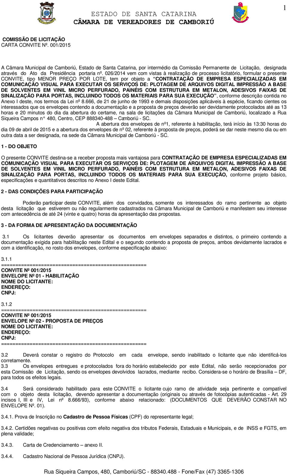 026/2014 vem com vistas à realização de processo licitatório, formular o presente CONVITE, tipo MENOR PREÇO POR LOTE, tem por objeto a CONTRATAÇÃO DE EMPRESA ESPECIALIZADAS EM COMUNICAÇÃO VISUAL PARA