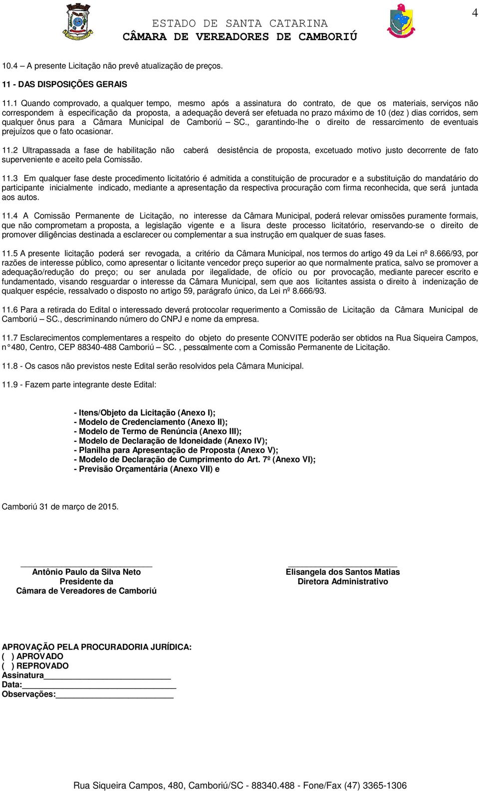 de 10 (dez ) dias corridos, sem qualquer ônus para a Câmara Municipal de Camboriú SC., garantindo-lhe o direito de ressarcimento de eventuais prejuízos que o fato ocasionar. 11.