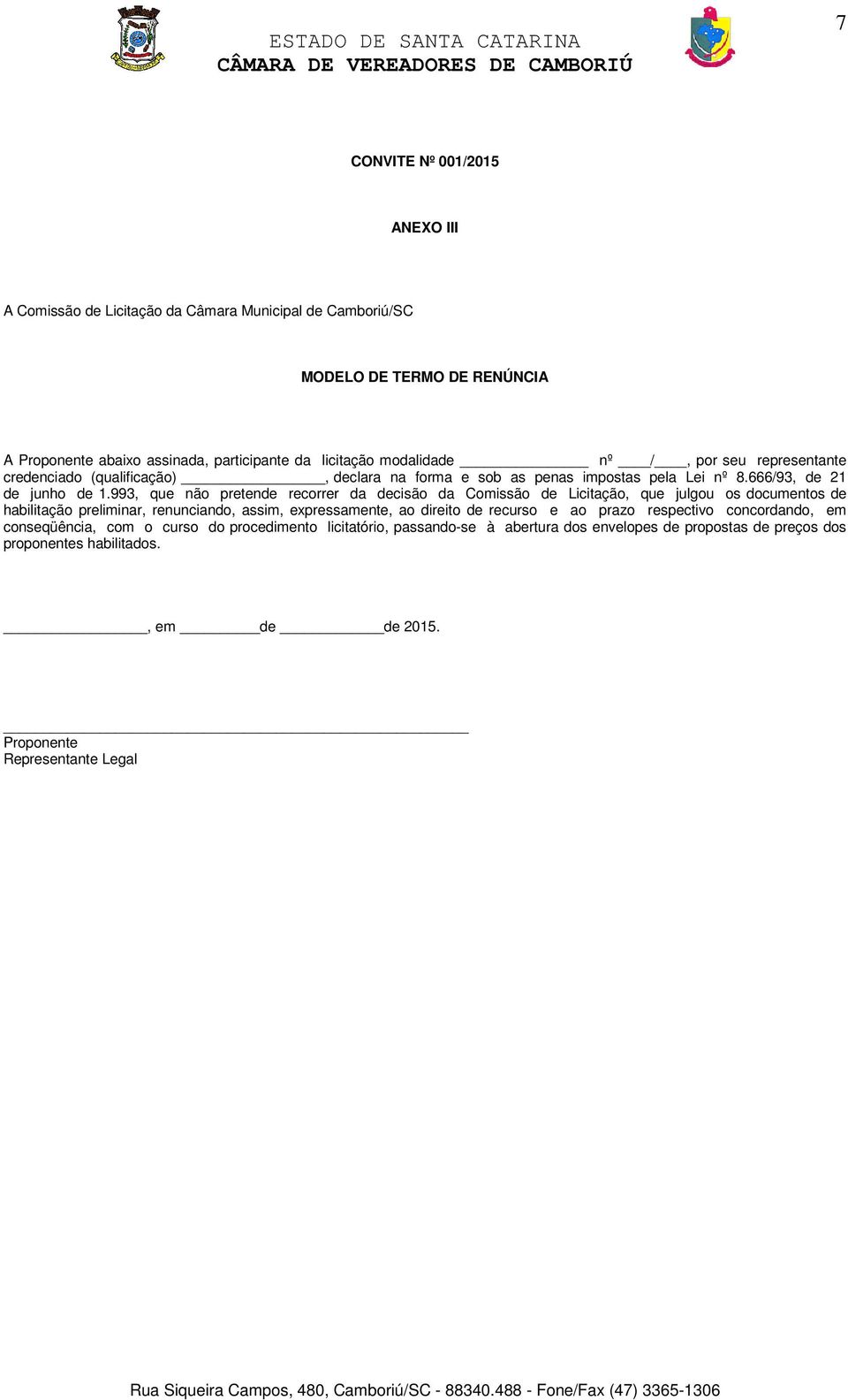 993, que não pretende recorrer da decisão da Comissão de Licitação, que julgou os documentos de habilitação preliminar, renunciando, assim, expressamente, ao direito de recurso