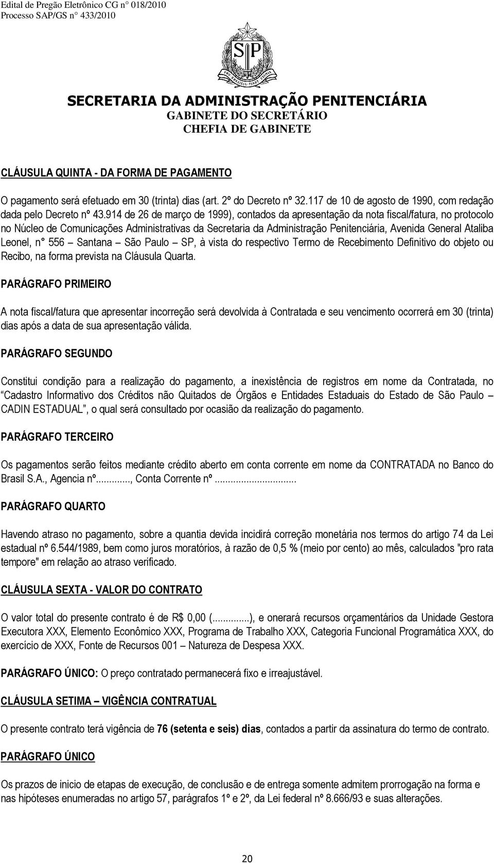 Ataliba Leonel, n 556 Santana São Paulo SP, à vista do respectivo Termo de Recebimento Definitivo do objeto ou Recibo, na forma prevista na Cláusula Quarta.