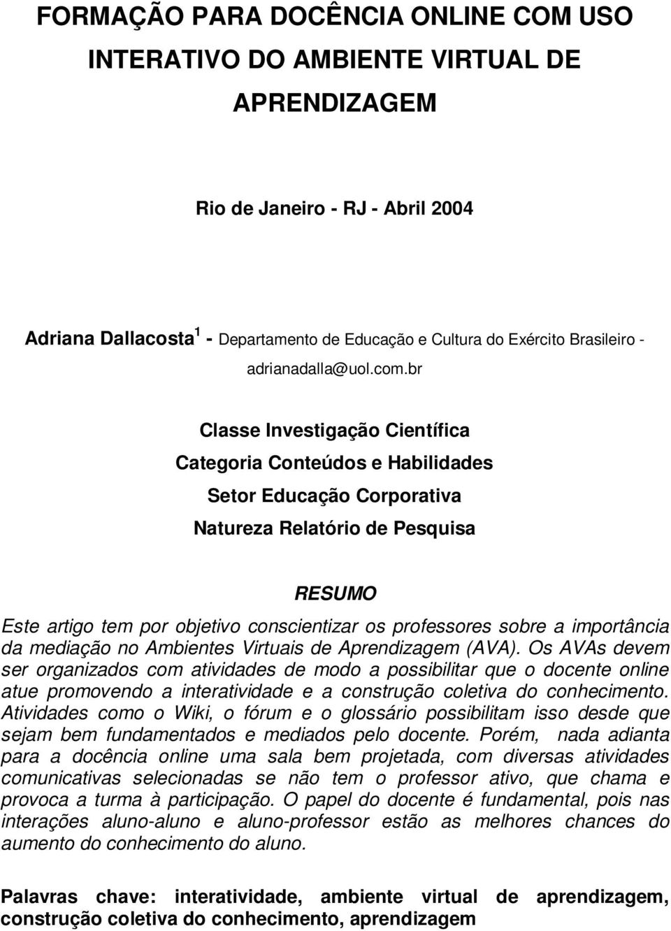 br Classe Investigação Científica Categoria Conteúdos e Habilidades Setor Educação Corporativa Natureza Relatório de Pesquisa RESUMO Este artigo tem por objetivo conscientizar os professores sobre a