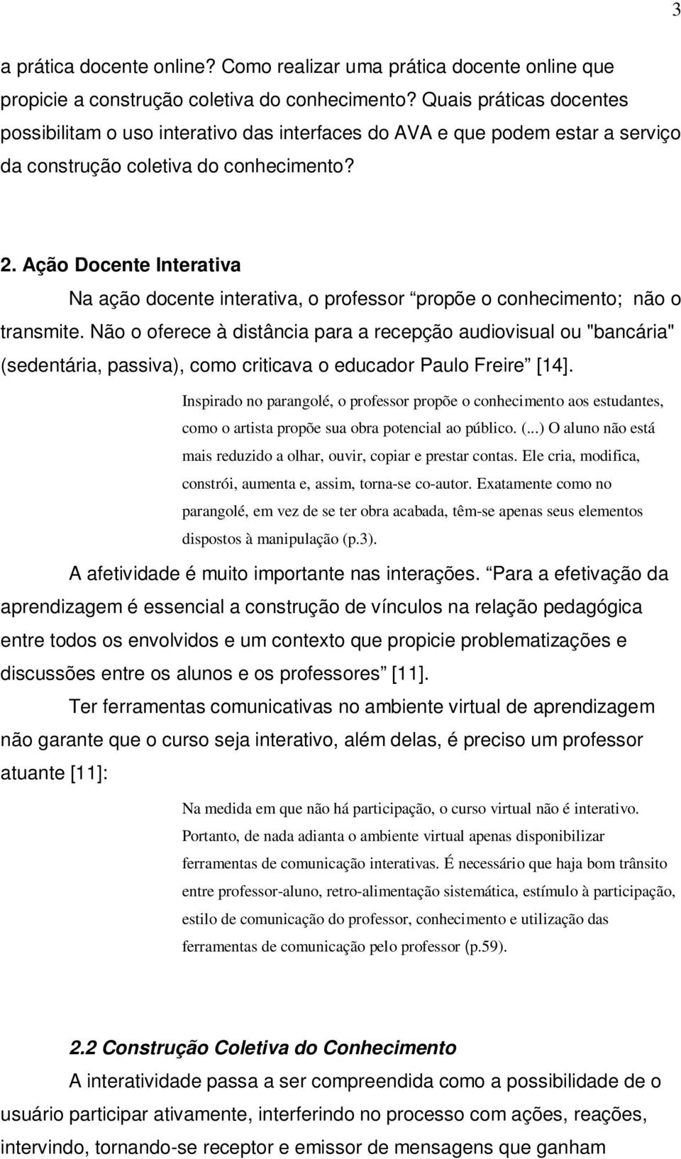 Ação Docente Interativa Na ação docente interativa, o professor propõe o conhecimento; não o transmite.