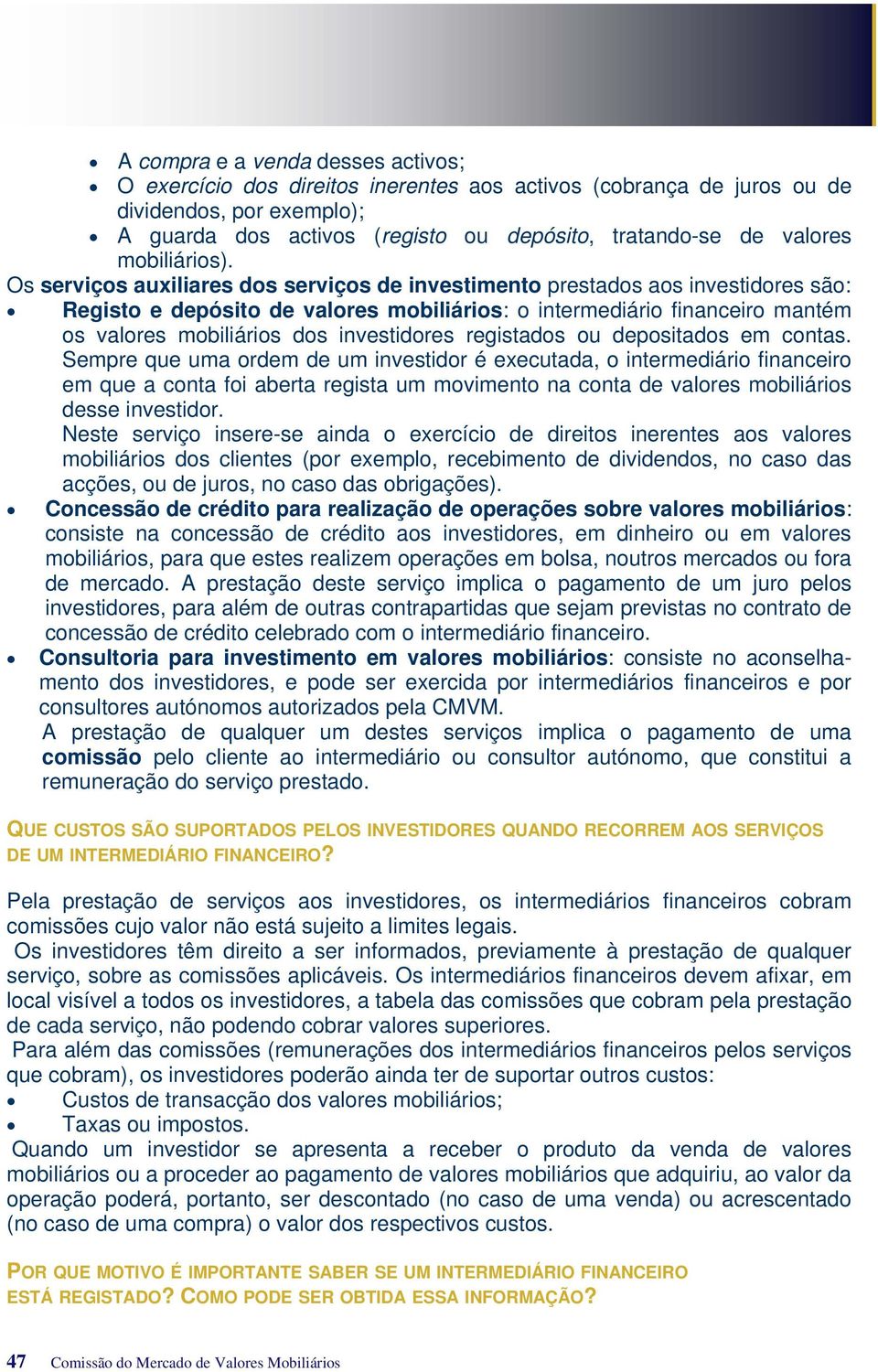 Os serviços auxiliares dos serviços de investimento prestados aos investidores são: Registo e depósito de valores mobiliários: o intermediário financeiro mantém os valores mobiliários dos