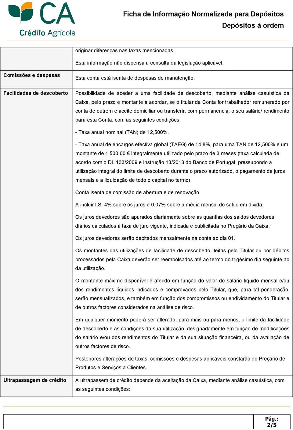 Possibilidade de aceder a uma facilidade de descoberto, mediante análise casuística da Caixa, pelo prazo e montante a acordar, se o titular da Conta for trabalhador remunerado por conta de outrem e