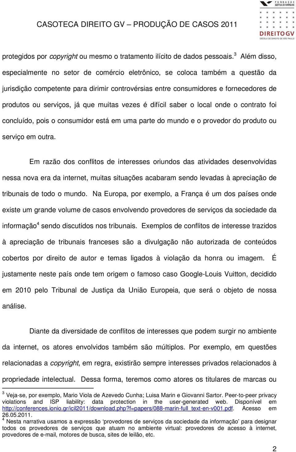 já que muitas vezes é difícil saber o local onde o contrato foi concluído, pois o consumidor está em uma parte do mundo e o provedor do produto ou serviço em outra.