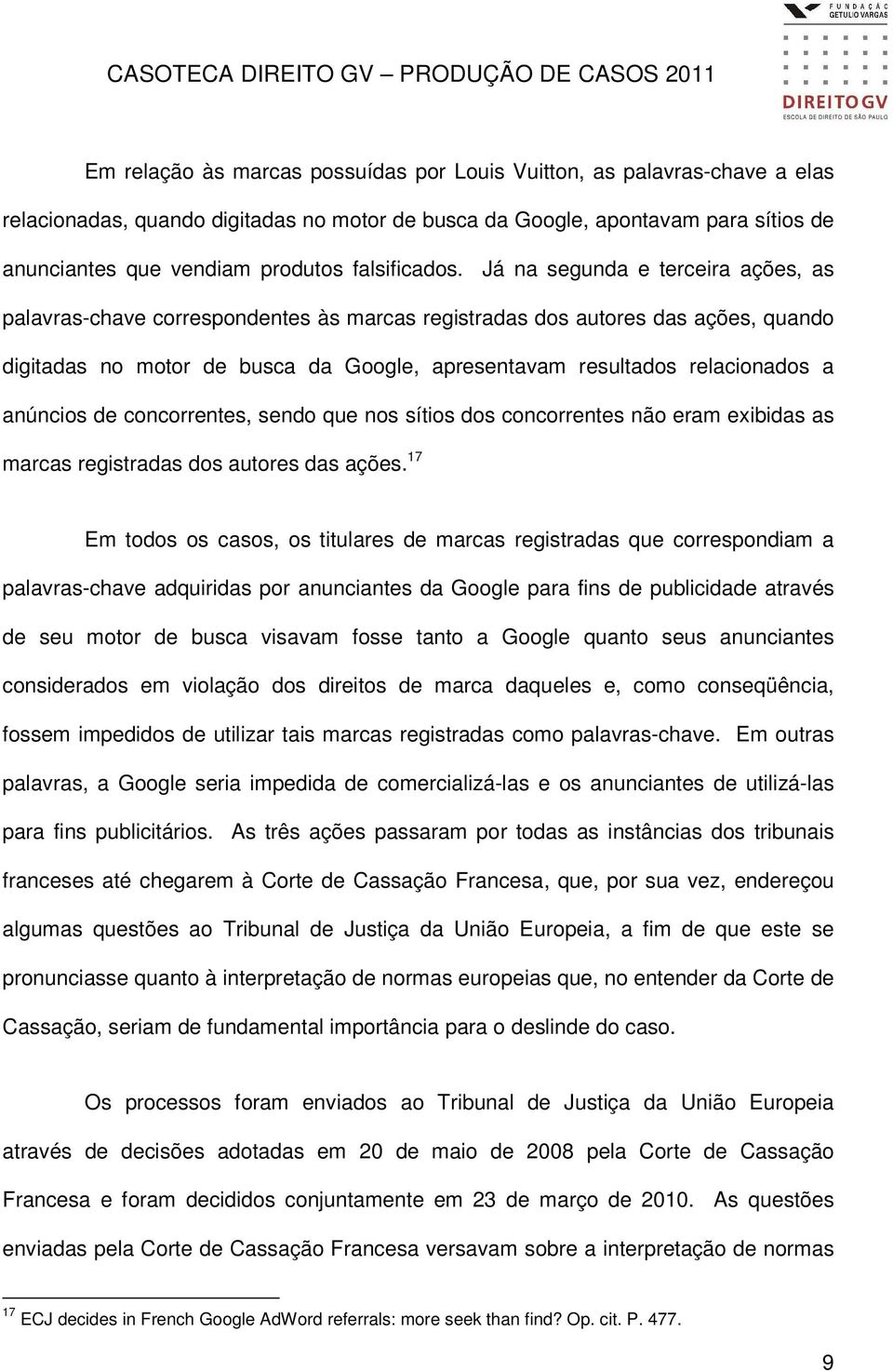 Já na segunda e terceira ações, as palavras-chave correspondentes às marcas registradas dos autores das ações, quando digitadas no motor de busca da Google, apresentavam resultados relacionados a