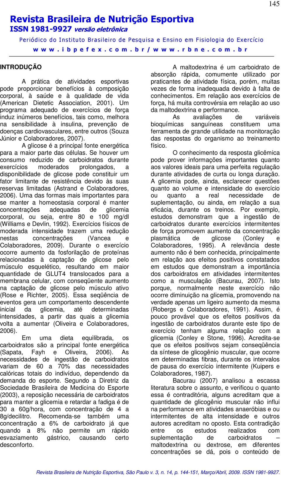 Colaboradores, 2007). A glicose é a principal fonte energética para a maior parte das células.