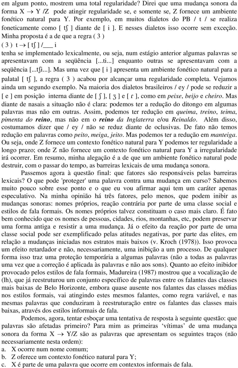 Minha proposta é a de que a regra ( 3 ) ( 3 ) t [ t ] / i tenha se implementado lexicalmente, ou seja, num estágio anterior algumas palavras se apresentavam com a seqüência [...ti.