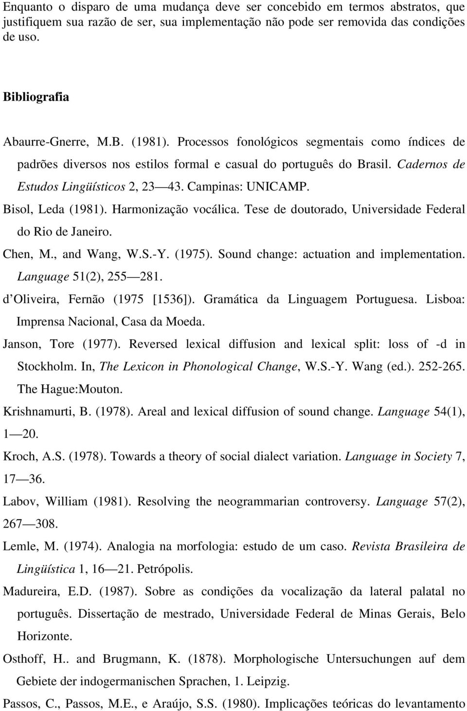 Cadernos de Estudos Lingüísticos 2, 23 43. Campinas: UNICAMP. Bisol, Leda (1981). Harmonização vocálica. Tese de doutorado, Universidade Federal do Rio de Janeiro. Chen, M., and Wang, W.S.-Y. (1975).