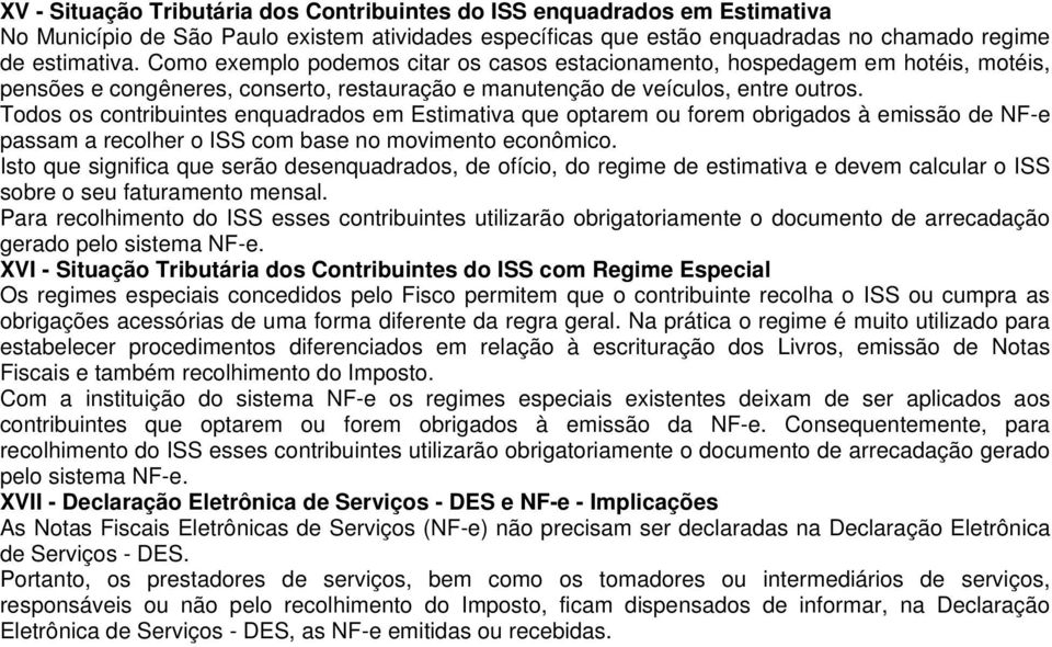 Todos os contribuintes enquadrados em Estimativa que optarem ou forem obrigados à emissão de NF-e passam a recolher o ISS com base no movimento econômico.