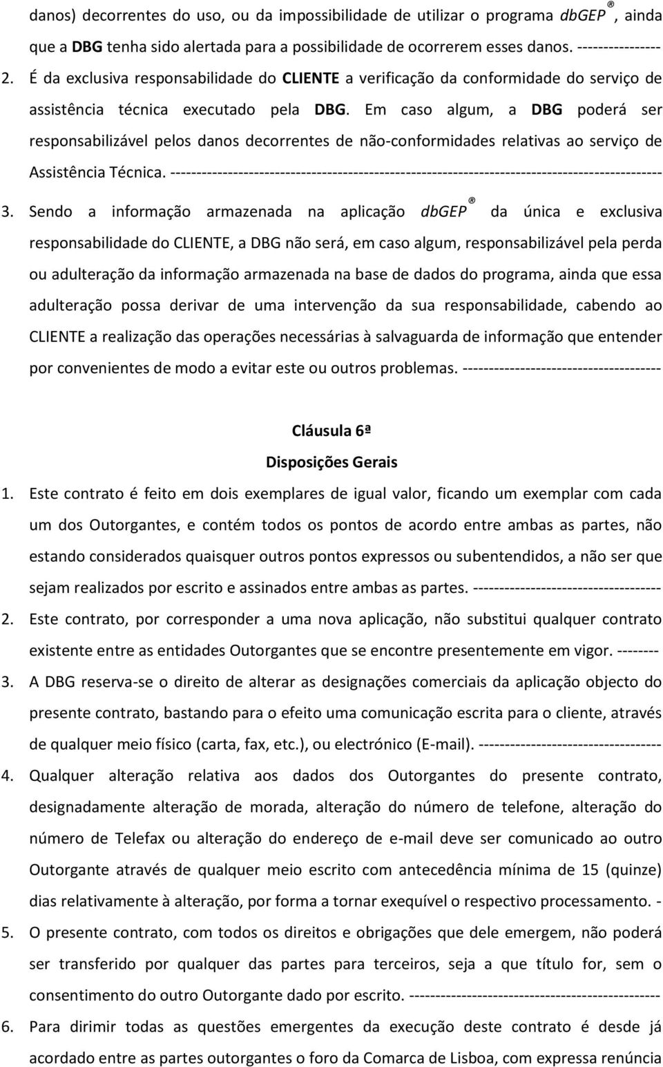 Em caso algum, a DBG poderá ser responsabilizável pelos danos decorrentes de não-conformidades relativas ao serviço de Assistência Técnica.