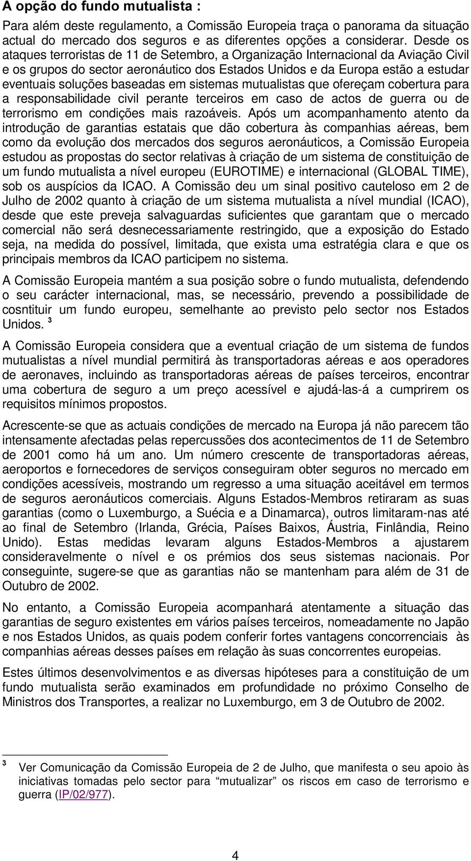 baseadas em sistemas mutualistas que ofereçam cobertura para a responsabilidade civil perante terceiros em caso de actos de guerra ou de terrorismo em condições mais razoáveis.