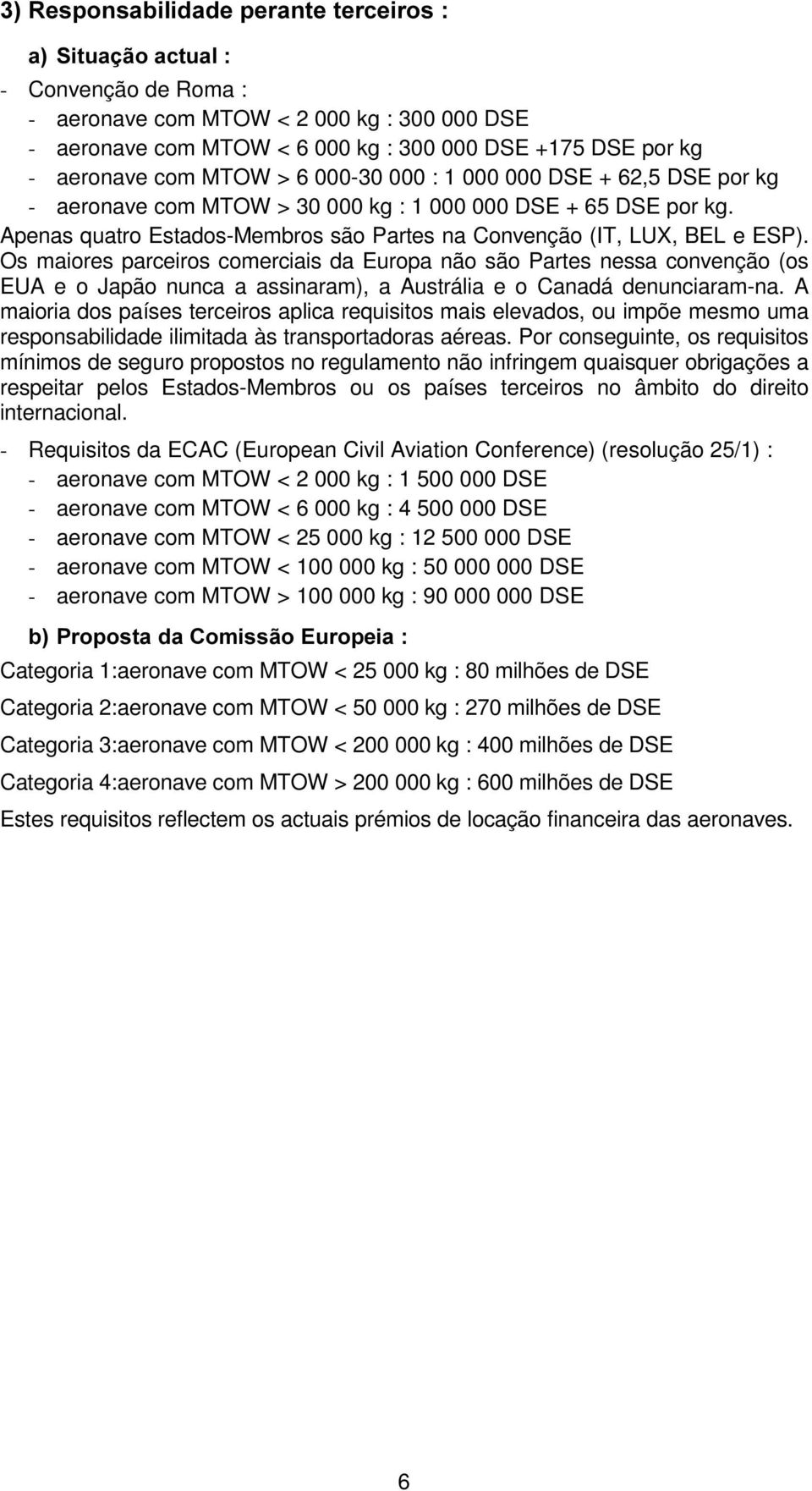 Os maiores parceiros comerciais da Europa não são Partes nessa convenção (os EUA e o Japão nunca a assinaram), a Austrália e o Canadá denunciaram-na.