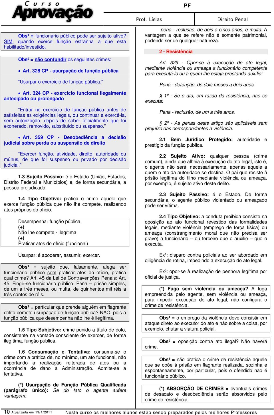 324 CP - exercício funcional ilegalmente antecipado ou prolongado Entrar no exercício de função pública antes de satisfeitas as exigências legais, ou continuar a exercê-la, sem autorização, depois de