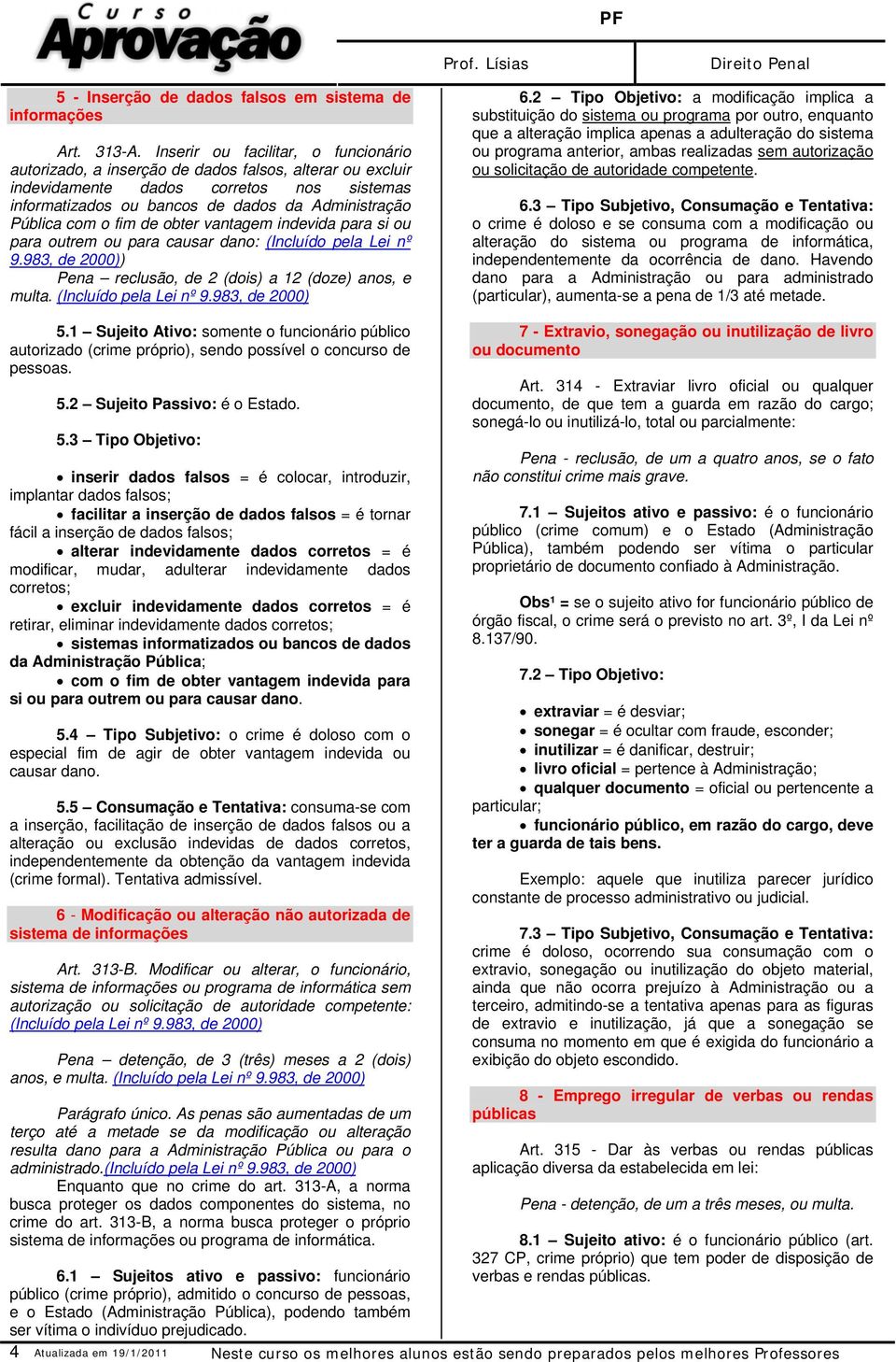 o fim de obter vantagem indevida para si ou para outrem ou para causar dano: (Incluído pela Lei nº 9.983, de 2000)) Pena reclusão, de 2 (dois) a 12 (doze) anos, e (Incluído pela Lei nº 9.