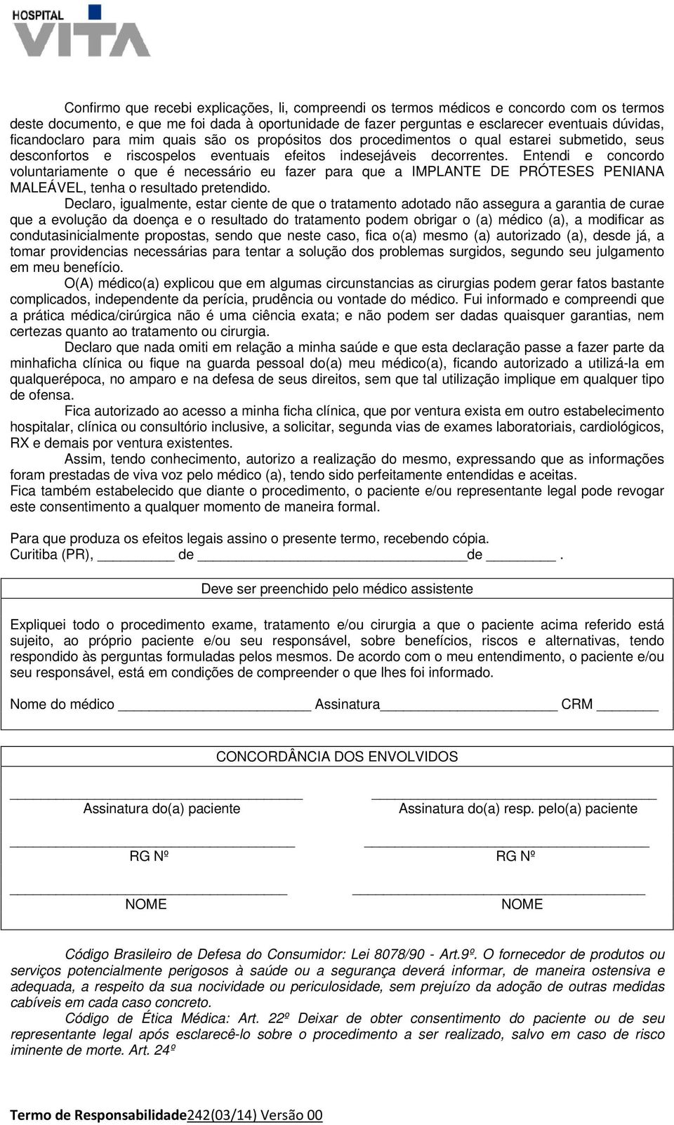 Entendi e concordo voluntariamente o que é necessário eu fazer para que a IMPLANTE DE PRÓTESES PENIANA MALEÁVEL, tenha o resultado pretendido.