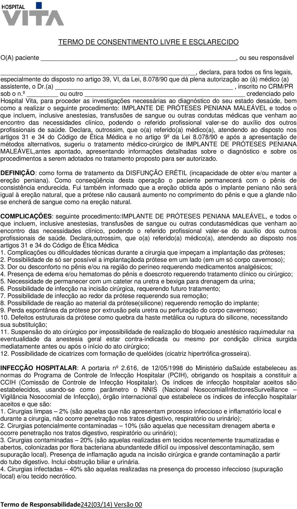 º ou outro credenciado pelo Hospital Vita, para proceder as investigações necessárias ao diagnóstico do seu estado desaúde, bem como a realizar o seguinte procedimento: IMPLANTE DE PRÓTESES PENIANA