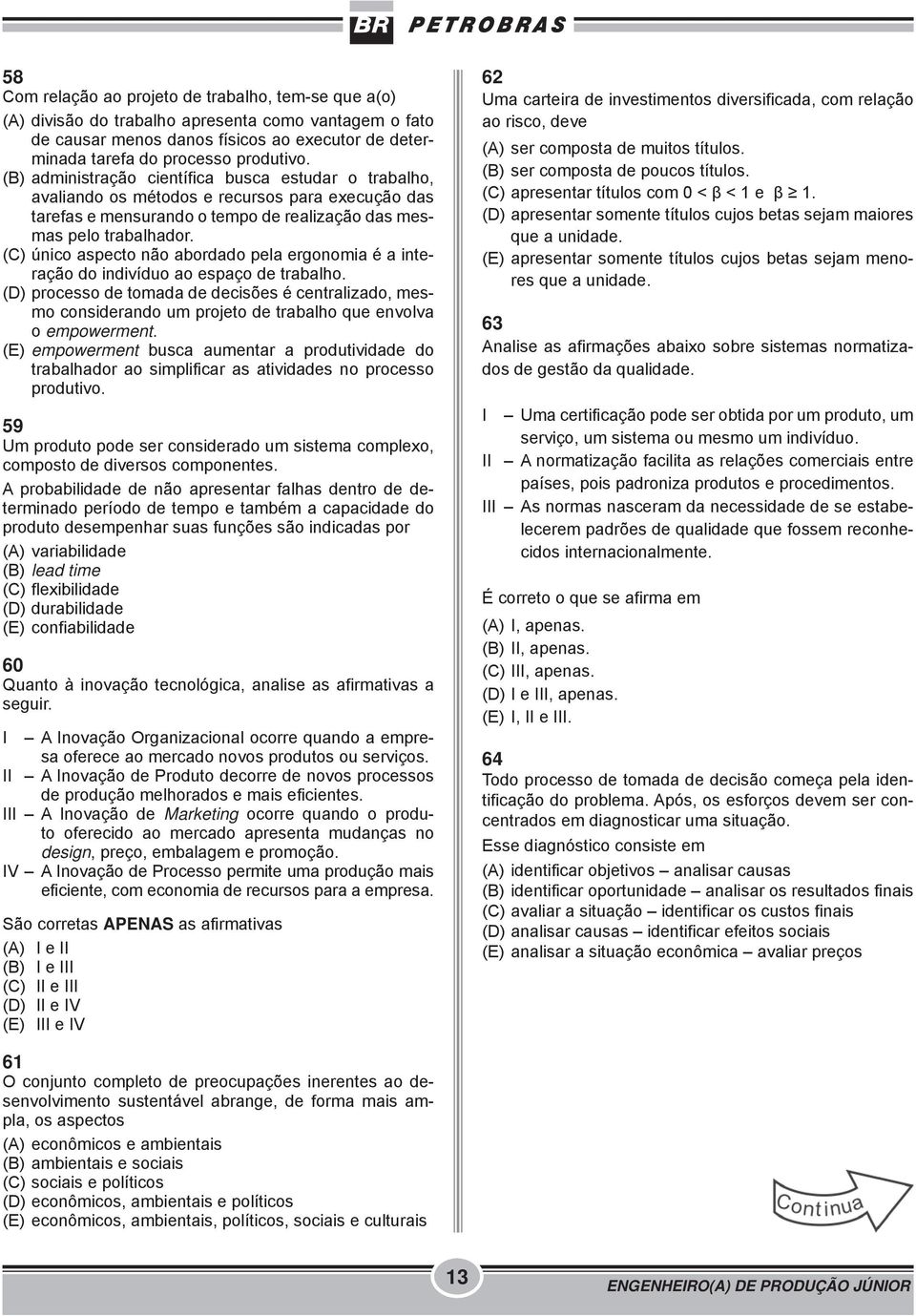 (C) único aspecto não abordado pela ergonomia é a interação do indivíduo ao espaço de trabalho.