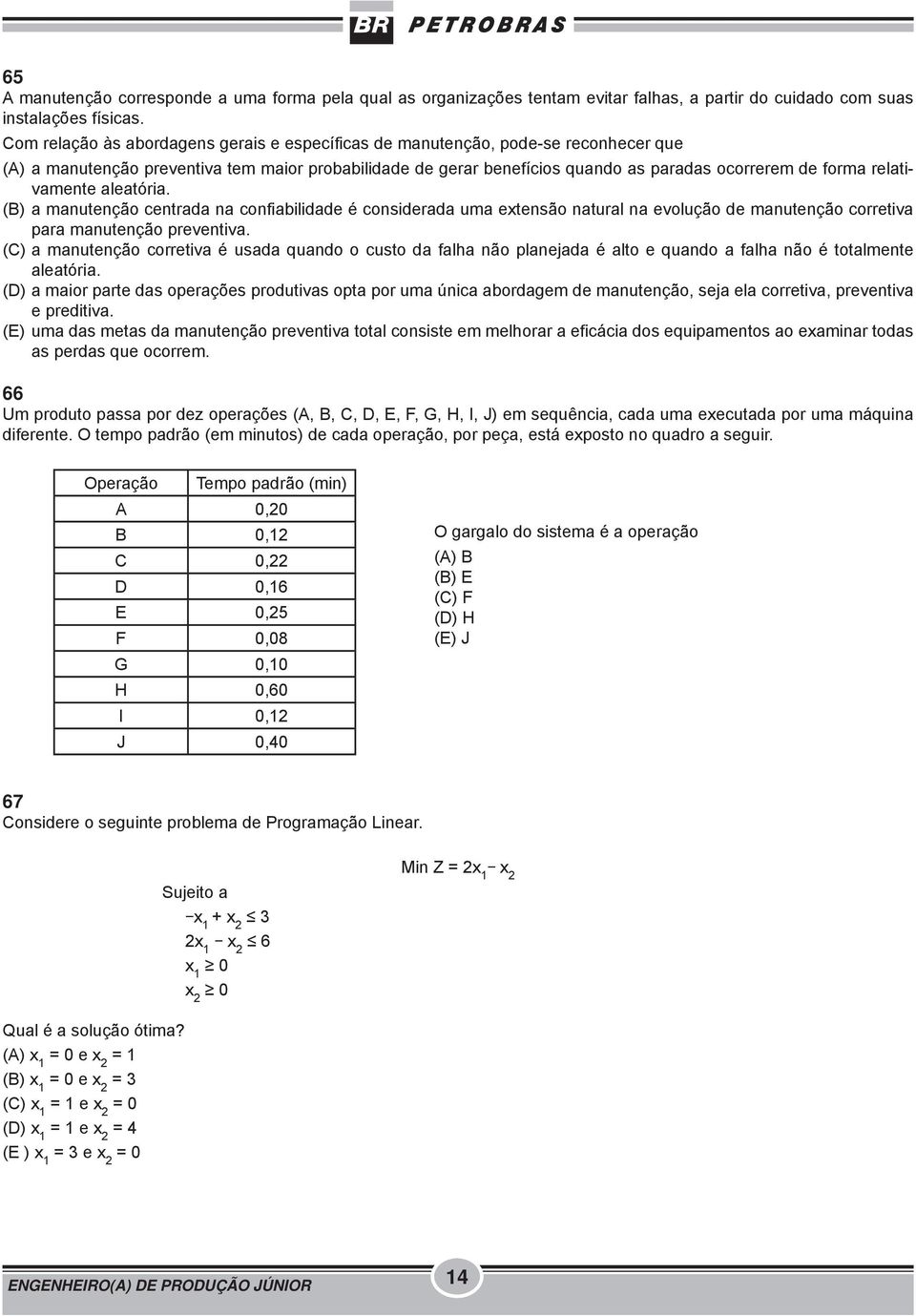 relativamente aleatória. (B) a manutenção centrada na confiabilidade é considerada uma extensão natural na evolução de manutenção corretiva para manutenção preventiva.