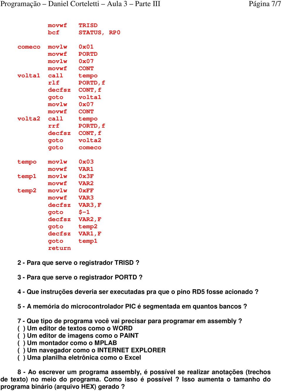 VAR2,F goto temp2 decfsz VAR,F goto temp return 2 - Para que serve o registrador TRISD? 3 - Para que serve o registrador PORTD?