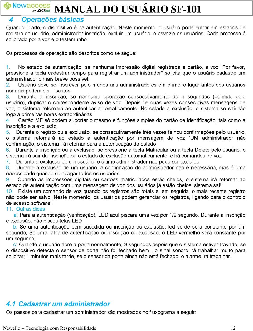 Cada processo é solicitado por a voz e o testemunho Os processos de operação são descritos como se segue: 1.