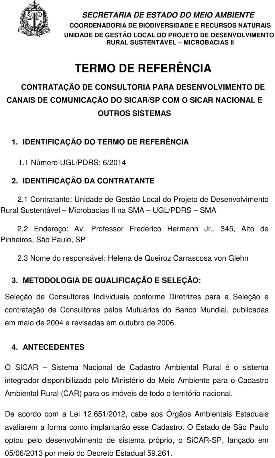 Professor Frederico Hermann Jr., 345, Alto de Pinheiros, São Paulo, SP 2.3 Nome do responsável: Helena de Queiroz Carrascosa von Glehn 3.