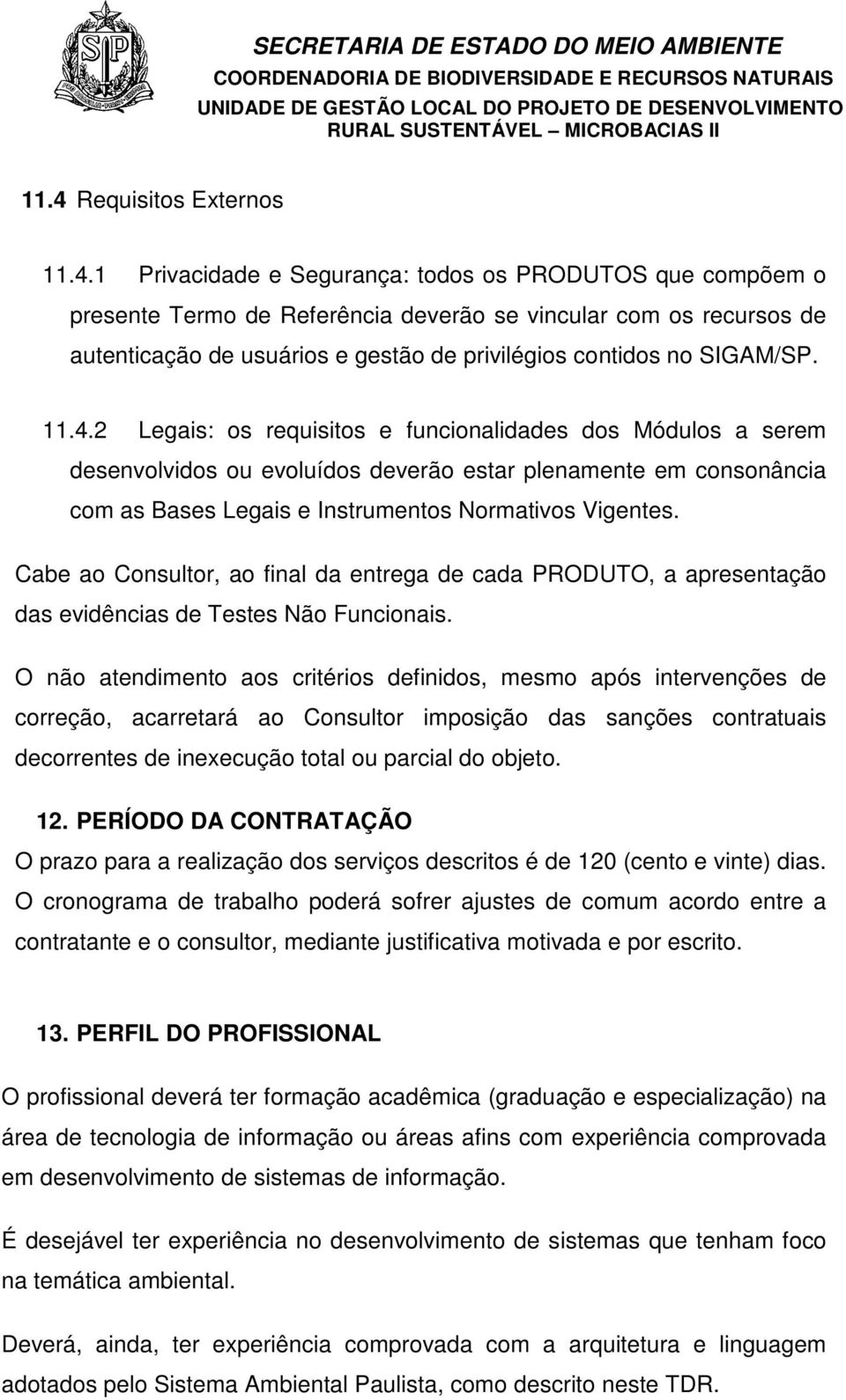 2 Legais: os requisitos e funcionalidades dos Módulos a serem desenvolvidos ou evoluídos deverão estar plenamente em consonância com as Bases Legais e Instrumentos Normativos Vigentes.