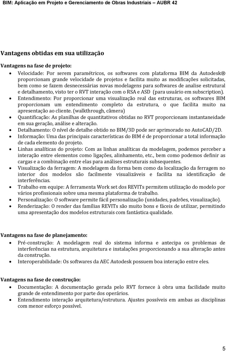 Entendiment: Pr prprcinar uma visualizaçã real das estruturas, s sftwares BIM prprcinam um entendiment cmplet da estrutura, que facilita muit na apresentaçã a cliente.