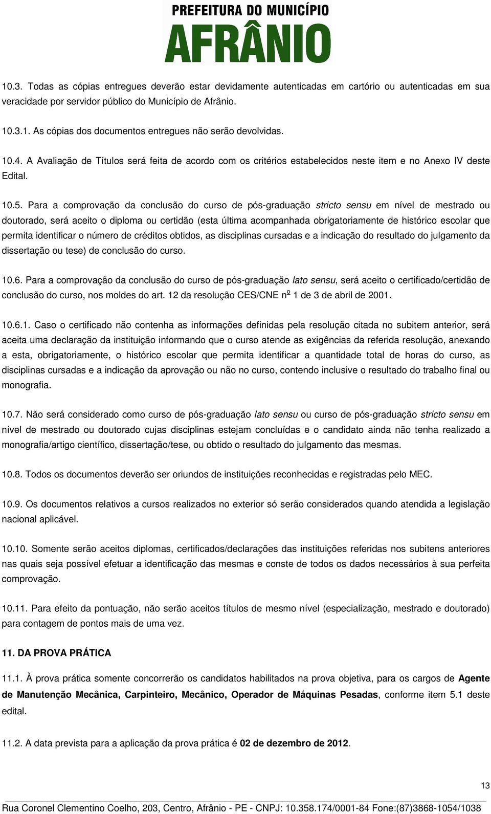 Para a comprovação da conclusão do curso de pós-graduação stricto sensu em nível de mestrado ou doutorado, será aceito o diploma ou certidão (esta última acompanhada obrigatoriamente de histórico