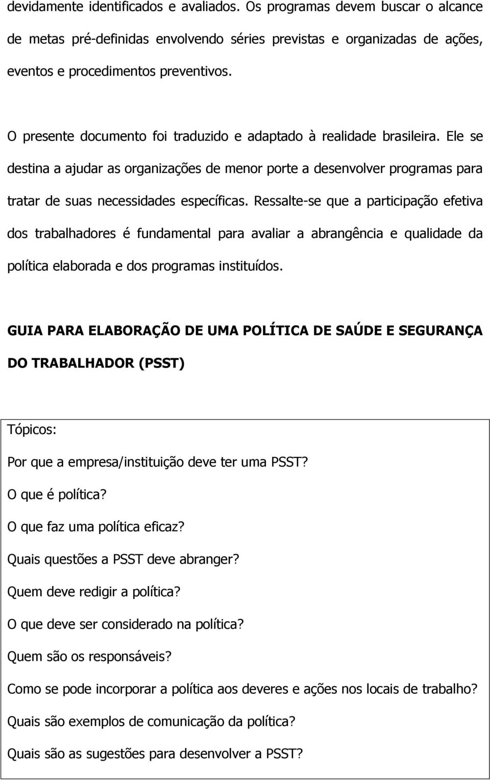 Ressalte-se que a participação efetiva dos trabalhadores é fundamental para avaliar a abrangência e qualidade da política elaborada e dos programas instituídos.