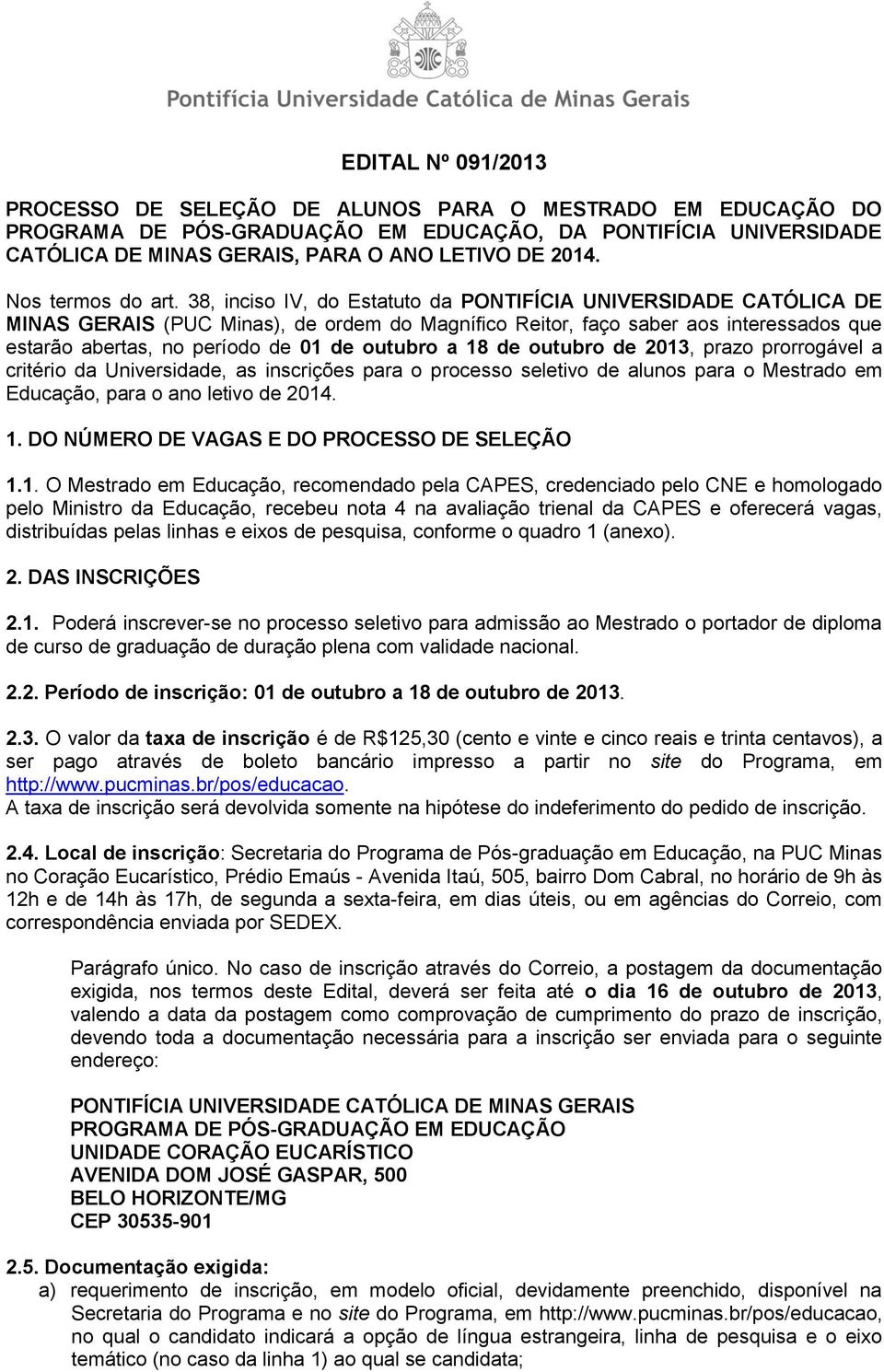 38, inciso IV, do Estatuto da PONTIFÍCIA UNIVERSIDADE CATÓLICA DE MINAS GERAIS (PUC Minas), de ordem do Magnífico Reitor, faço saber aos interessados que estarão abertas, no período de 01 de outubro